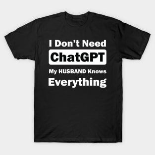 I don't need chatgpt my husband knows everything T-Shirt